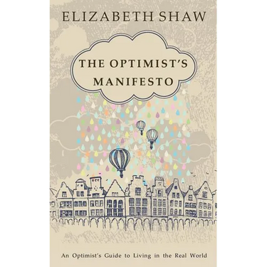 The Optimist's Manifesto: An Optimist's Guide to Living in the Real World