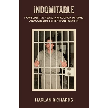 Indomitable: How I Spent 37 Years In Wisconsin Prisons and Came Out better Than I Went In