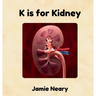 K is for Kidney: An Alphabet About the Body