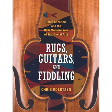 Rugs, Guitars, and Fiddling: Intensification and the Rich Modern Lives of Traditional Arts