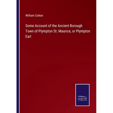 Some Account of the Ancient Borough Town of Plympton St. Maurice, or Plympton Earl