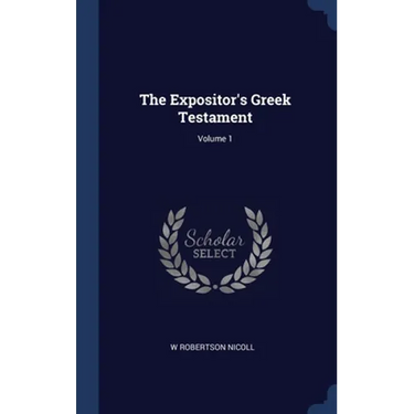 The Expositor's Greek Testament; Volume 1