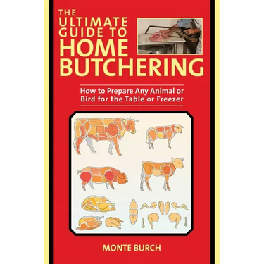 The Ultimate Guide to Home Butchering: How to Prepare Any Animal or Bird for the Table or Freezer