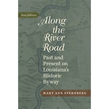 Along the River Road: Past and Present on Louisiana's Historic Byway (Revised)
