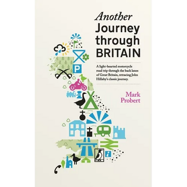 Another Journey through Britain: A light-hearted motorcycle road trip through the back lanes of Great Britain, retracing John Hillaby's classic journe