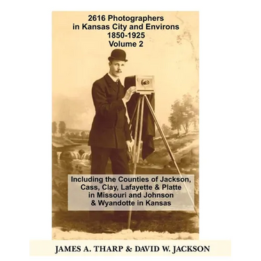 2616 Photographers in Kansas City, Missouri, and Environs, 1850-1925: Including the Counties of Jackson, Cass, Clay Lafayette & Platte in Missouri, an