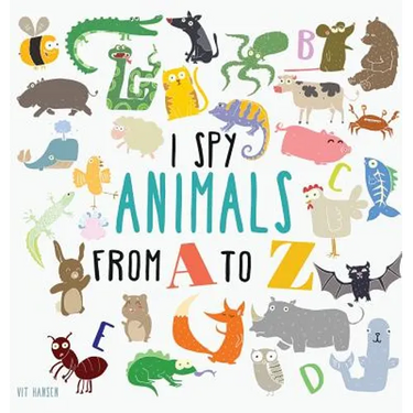 I Spy Animals from A to Z: Hardcover Edition. Can You Spot The Animal For Each Letter Of The Alphabet?