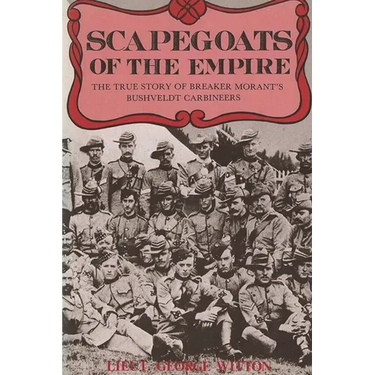 Scapegoats of the Empire: The True Story of Breaker Morant's Bushveldt Carbineers