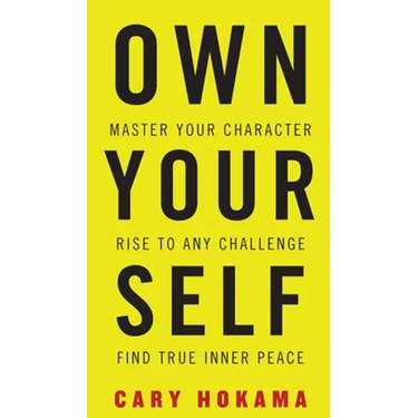 Own Your Self: Master Your Character, Rise To Any Challenge, Find True Inner Peace