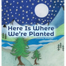 Here Is Where We're Planted