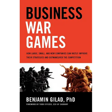 Business War Games: How Large, Small, and New Companies Can Vastly Improve Their Strategies and Outmaneuver the Competition