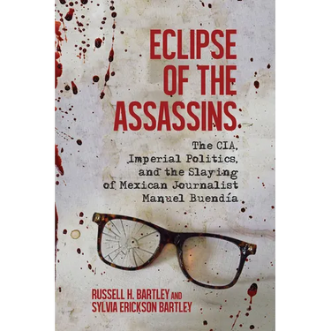 Eclipse of the Assassins: The CIA, Imperial Politics, and the Slaying of Mexican Journalist Manuel Buendia