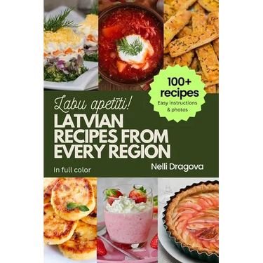 Latvian Recipes from Every Region - In Full Color: 100+ meals, easy instructions & photos