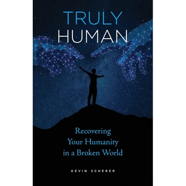 Truly Human: Recovering Your Humanity in a Broken World