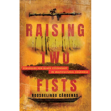 Raising Two Fists: Struggles for Black Citizenship in Multicultural Colombia