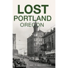 Lost Portland, Oregon
