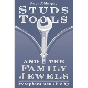 Studs, Tools, and the Family Jewels: Metaphors Men Live By