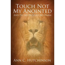 Touch Not My Anointed: And Do My Prophet No Harm