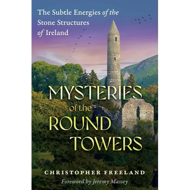 Mysteries of the Round Towers: The Subtle Energies of the Stone Structures of Ireland