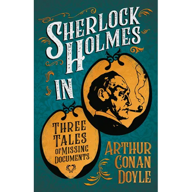 Sherlock Holmes in Three Tales of Missing Documents;A Collection of Short Mystery Stories - With Original Illustrations by Sidney Paget & Charles R. M