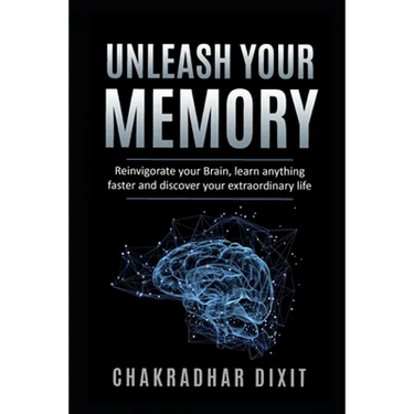 Unleash Your Memory: Reinvigorate Your Brain, Learn Anything Faster and Discover Your Extraordinary Life