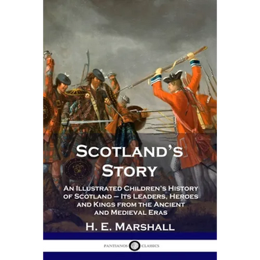 Scotland's Story: An Illustrated Children's History of Scotland - Its Leaders, Heroes and Kings from the Ancient and Medieval Eras