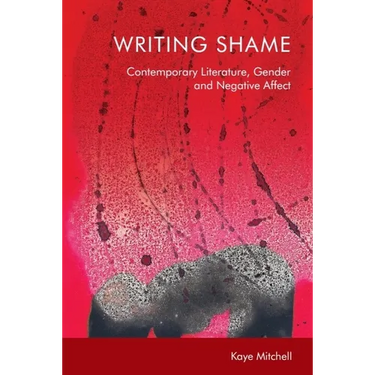 Writing Shame: Gender, Contemporary Literature and Negative Affect