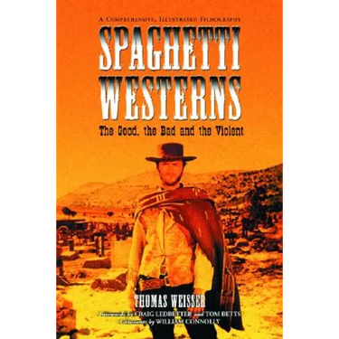Spaghetti Westerns--the Good, the Bad and the Violent: A Comprehensive, Illustrated Filmography of 558 Eurowesterns and Their Personnel, 1961-1977