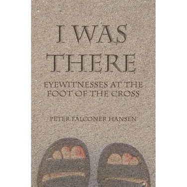 I Was There: Eyewitnesses at the Foot of the Cross