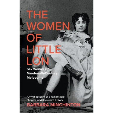 The Women of Little Lon: Sex Workers in Nineteenth Century Melbourne
