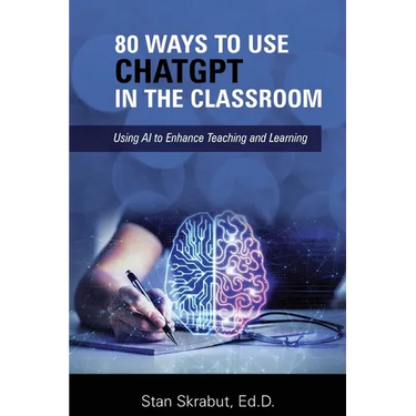 80 Ways to Use ChatGPT in the Classroom: Using AI to Enhance Teaching and Learning