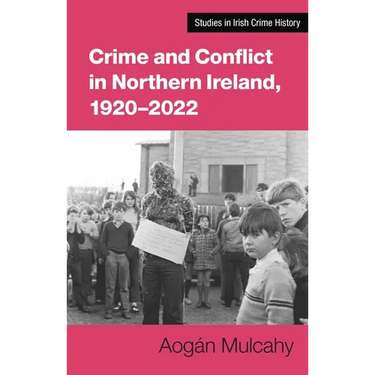 Crime and Conflict in Northern Ireland, 1921-2021: Stability, Conflict, Transition