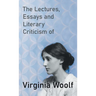 The Lectures, Essays and Literary Criticism of Virginia Woolf