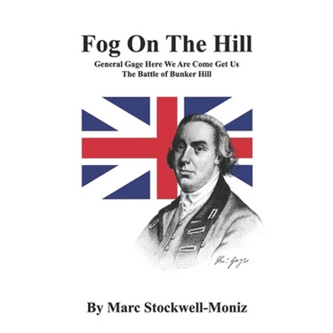 Fog On The Hill: General Gage Here We Are Come Get Us - The Battle Of Bunker Hill