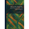 Big Game Hunting and Collecting in East Africa