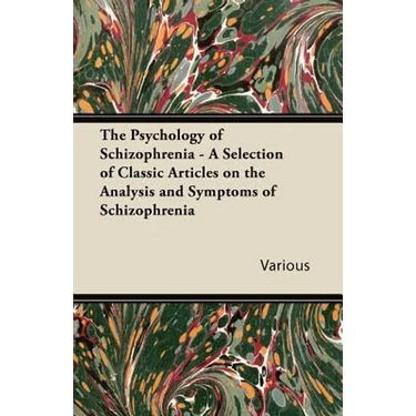 The Psychology of Schizophrenia - A Selection of Classic Articles on the Analysis and Symptoms of Schizophrenia
