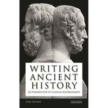 Writing Ancient History: An Introduction to Classical Historiography