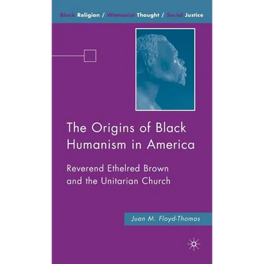 The Origins of Black Humanism in America: Reverend Ethelred Brown and the Unitarian Church