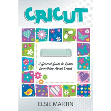 Cricut: A General Guide to Learn Everything about Cricut