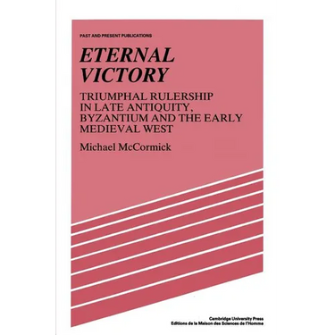 Eternal Victory: Triumphal Rulership in Late Antiquity, Byzantium and the Early Medieval West