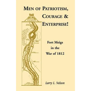 Men of Patriotism, Courage & Enterprise! Fort Meigs in the War of 1812
