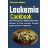 Leukemia Cookbook: Nourishing Cancer Fighting Diet Meal Recipes to Anemia, Swollen Lymph ans Loss of Appetite
