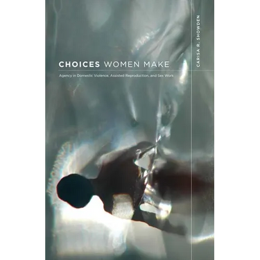 Choices Women Make: Agency in Domestic Violence, Assisted Reproduction, and Sex Work