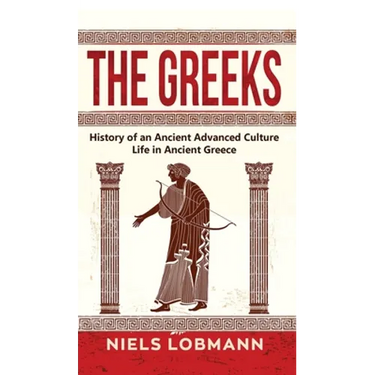 The Greeks: History of an Ancient Advanced Culture Life in Ancient Greece