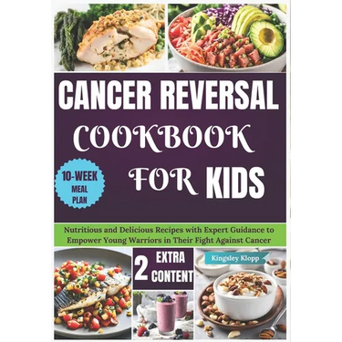 Cancer Reversal Cookbook for Kids: Nutritious and Delicious Recipes with Expert Guidance to Empower Young Warriors in Their Fight Against Cancer