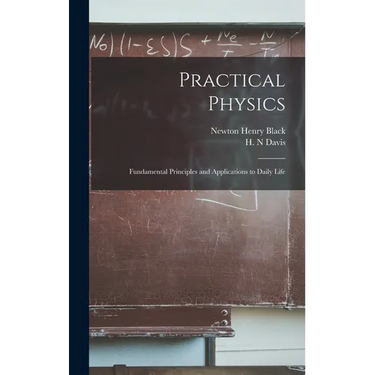 Practical Physics; Fundamental Principles and Applications to Daily Life