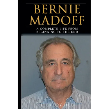 Bernie Madoff: A Full Biography From Beginning to End of Greatest Lives Among Us