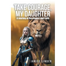 Take Courage, My Daughter: A Journey of Resilience and Faith