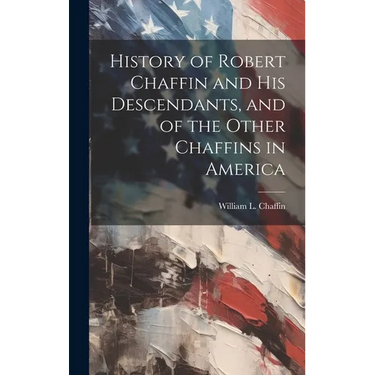 History of Robert Chaffin and His Descendants, and of the Other Chaffins in America