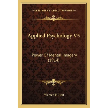 Applied Psychology V5: Power Of Mental Imagery (1914)